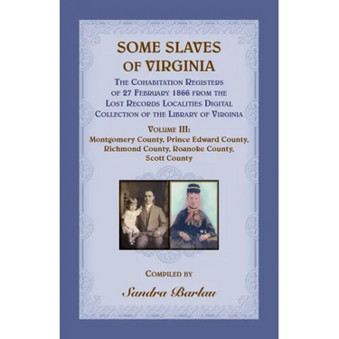 Some Slaves of Virginia The Cohabitation Registers of 27 February 1866 from the Lost Records Localities Digital Collection of the Library of Virginia,