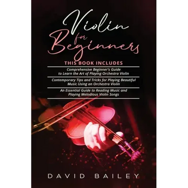 Violin for Beginners: 3 in 1- Beginner's Guide+ Contemporary Tips and Tricks+ An Essential Guide to Reading Music and Playing Melodious Violin Songs