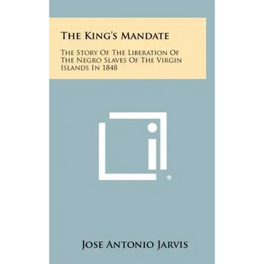 The King's Mandate: The Story of the Liberation of the Negro Slaves of the Virgin Islands in 1848