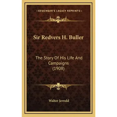 Sir Redvers H. Buller: The Story Of His Life And Campaigns (1908)