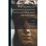 The Works Of Antonio Canova In Sculpture And Modelling; Volume 1
