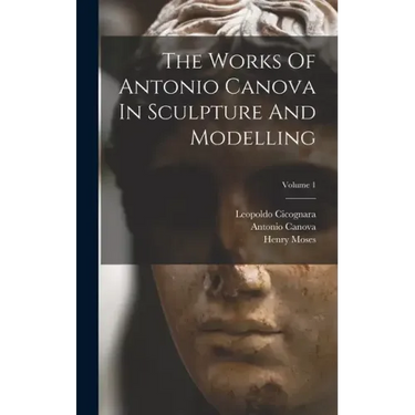 The Works Of Antonio Canova In Sculpture And Modelling; Volume 1
