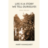 Life Is a Story We Tell Ourselves: Poems, 1992-2012