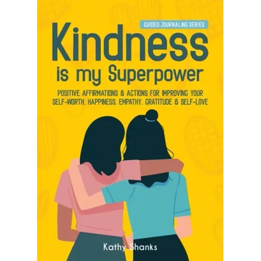 Kindness is my Superpower: Positive Affirmations and Actions for Improving your Self-Worth, Happiness, Empathy, Gratitude and Self-Love