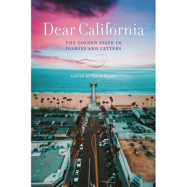 Dear California: The Golden State in Diaries and Letters