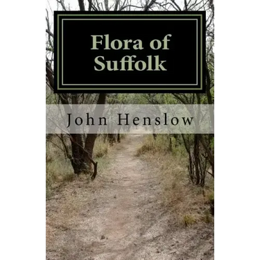 Flora of Suffolk: a Catalogue of the Plants Found in a Wild State in the County of Suffolk