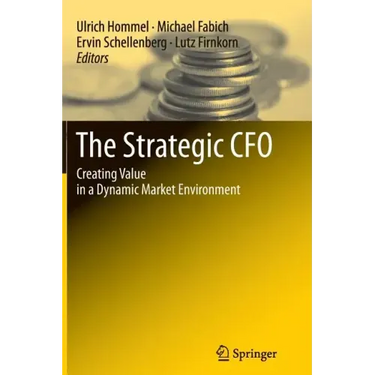 The Strategic CFO: Creating Value in a Dynamic Market Environment