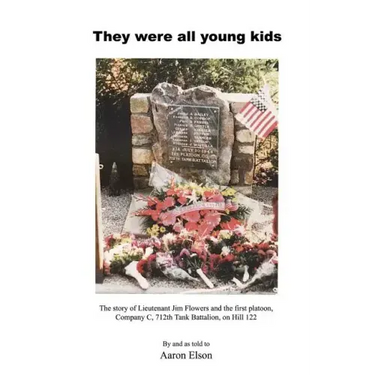 They Were All Young Kids: The story of Lt. Jim Flowers and the first platoon, Company C, 712th Tank Battalion, on Hill 122