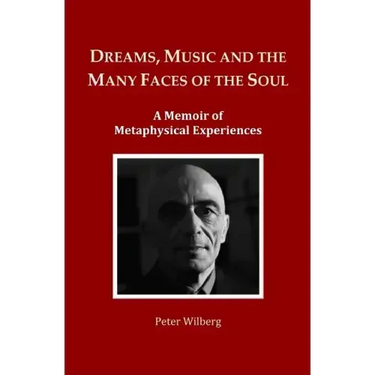 Dreams, Music and the many Faces of the Soul: A Memoir of Metaphysical Experiences