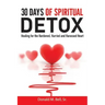 30 Days of Spiritual Detox: Healing for the Hardened, Hurried and Harassed Heart