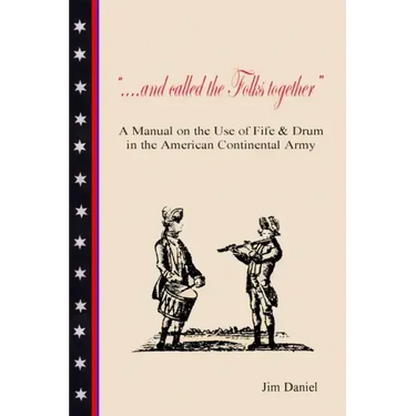 .... and Called the Folks Together: A Manual on the Use of Fife and Drum in the American Continental Army