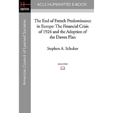 The End of French Predominance in Europe: The Financial Crisis of 1924 and the Adoption of the Dawes Plan