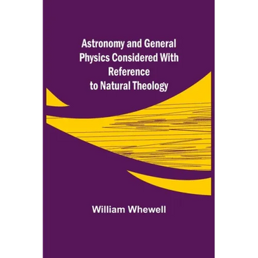 Astronomy and General Physics Considered with Reference to Natural Theology