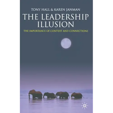 The Leadership Illusion: The Importance of Context and Connections