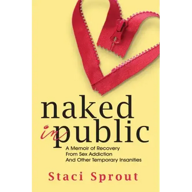 Naked in Public: A Memoir of Recovery From Sex Addiction and Other Temporary Insanities