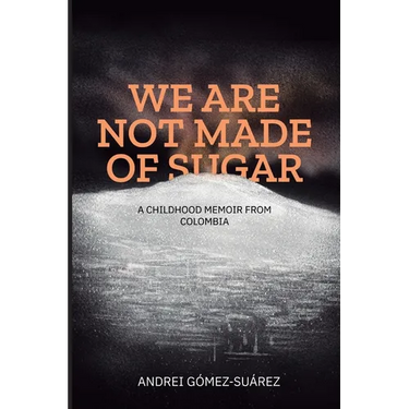 We Are Not Made of Sugar: A Childhood Memoir from Colombia