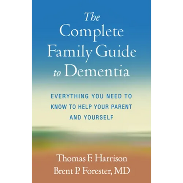 The Complete Family Guide to Dementia: Everything You Need to Know to Help Your Parent and Yourself