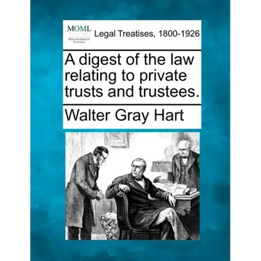 A Digest of the Law Relating to Private Trusts and Trustees.