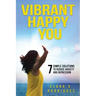 Vibrant Happy You: 7 Simple Solutions to Relieve Anxiety & Depression