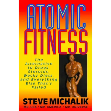 Atomic Fitness: The Alternative to Drugs, Steroids, Wacky Diets, and Everything Else That's Failed