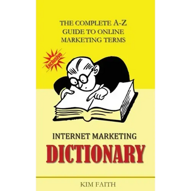 Internet Marketing DICTIONARY: The Complete A-Z Guide To Online Marketing Terms