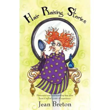 Hair Raising Stories: Humorous and heartwarming true tales from a stylist's years of experience