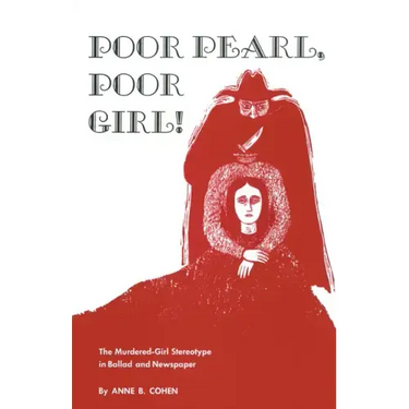 Poor Pearl, Poor Girl!: The Murdered-Girl Stereotype in Ballad and Newspaper