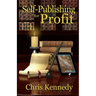 Self-Publishing for Profit: How to Get Your Book Out of Your Head and Into The Stores