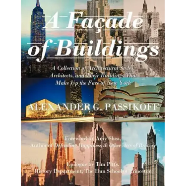 A Façade of Buildings: A Collection of Architectural Styles, Architects, and Their Buildings That Make Up the Face of New York