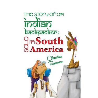 The Story Of An Indian Backpacker: Solo in South America