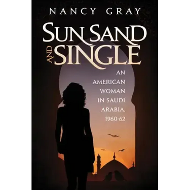 Sun, Sand and Single: An American Woman in Saudi Arabia, 1960-62
