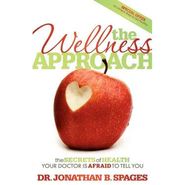 The Wellness Approach: The Secrets of Health Your Doctor Is Afraid to Tell You
