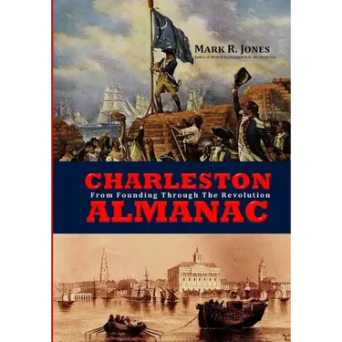 Charleston Almanac: From Founding Through the Revolution