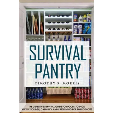 Survival Pantry: The Definitive Survival Guide for Food Storage, Water Storage, Canning, and Preserving for Emergencies