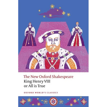 King Henry VIII; Or All Is True: The New Oxford Shakespeare