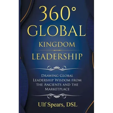 360' Global Kingdom Leadership: Drawing Global Leadership Wisdom from the Ancients and the Marketplace