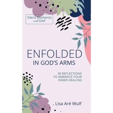 Enfolded in God's Arms: 40 Reflections to Embrace Your Inner Healing