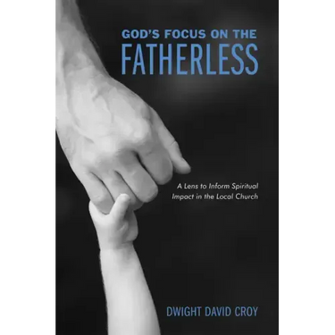 God's Focus on the Fatherless: A Lens to Inform Spiritual Impact in the Local Church