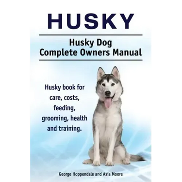 Husky. Husky Dog Complete Owners Manual. Husky book for care, costs, feeding, grooming, health and training.