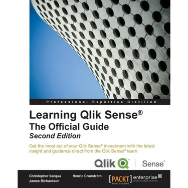 Learning Qlik Sense The Official Guide - Second Edition: The Official Guide Second Edition: Get the most out of your Qlik Sense investment with the la