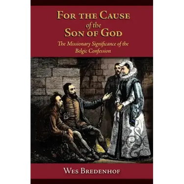 For the Cause of the Son of God: The Missionary Significance of the Belgic Confession