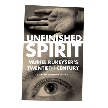 Unfinished Spirit: Muriel Rukeyser's Twentieth Century