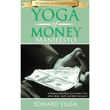 The Yoga Of Money Manifesto: A Radical New Way to Connect Your Mind, Body, Spirit, and Bank Account
