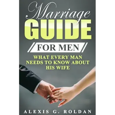 Marriage Guide for Men: What Every Man Needs To Know About His Wife