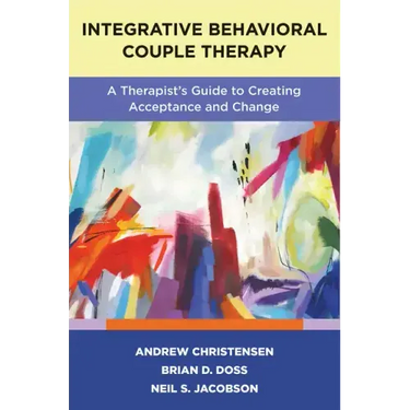 Integrative Behavioral Couple Therapy: A Therapist's Guide to Creating Acceptance and Change, Second Edition