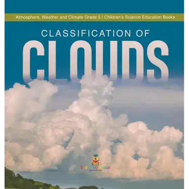 Classification of Clouds Atmosphere, Weather and Climate Grade 5 Children's Science Education Books