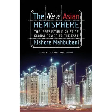 The New Asian Hemisphere: The Irresistible Shift of Global Power to the East