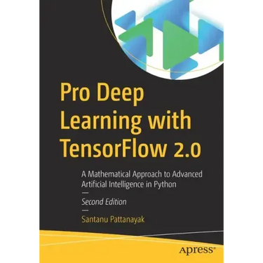 Pro Deep Learning with Tensorflow 2.0: A Mathematical Approach to Advanced Artificial Intelligence in Python