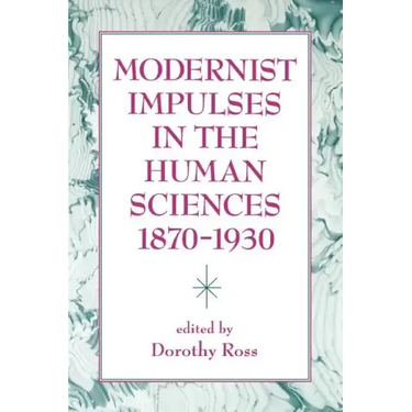 Modernist Impulses in the Human Sciences, 1870-1930