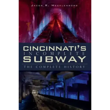 Cincinnati's Incomplete Subway: The Complete History